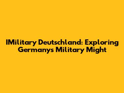 IMilitary Deutschland: Exploring Germany's Military Might