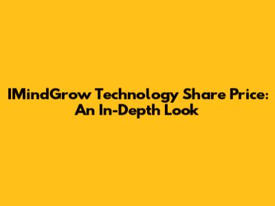 IMindGrow Technology Share Price: An In-Depth Look