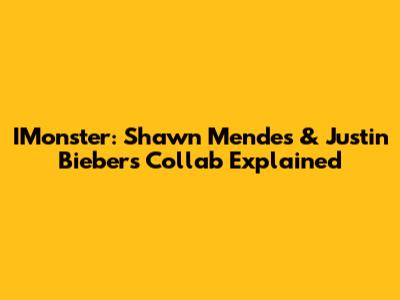 IMonster: Shawn Mendes & Justin Bieber's Collab Explained