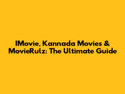 IMovie, Kannada Movies & MovieRulz: The Ultimate Guide