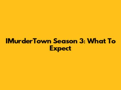 IMurderTown Season 3: What To Expect