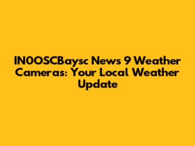 IN0OSCBaysc News 9 Weather Cameras: Your Local Weather Update