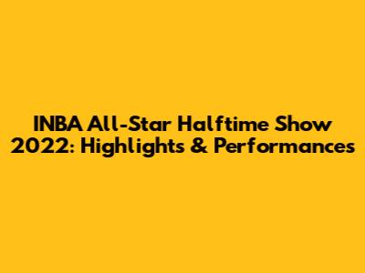 INBA All-Star Halftime Show 2022: Highlights & Performances