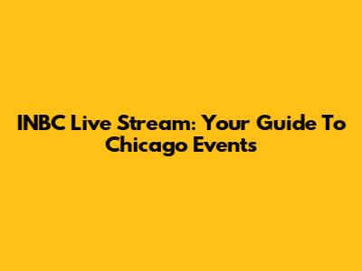 INBC Live Stream: Your Guide To Chicago Events