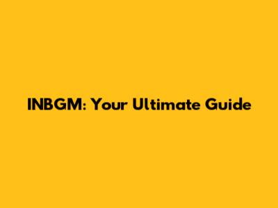 INBGM: Your Ultimate Guide
