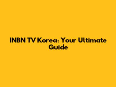 INBN TV Korea: Your Ultimate Guide