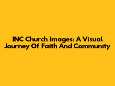 INC Church Images: A Visual Journey Of Faith And Community