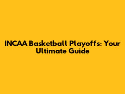 INCAA Basketball Playoffs: Your Ultimate Guide