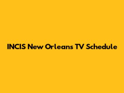 INCIS New Orleans TV Schedule