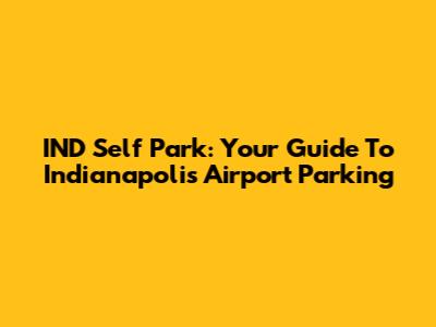 IND Self Park: Your Guide To Indianapolis Airport Parking
