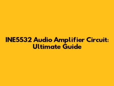 INE5532 Audio Amplifier Circuit: Ultimate Guide