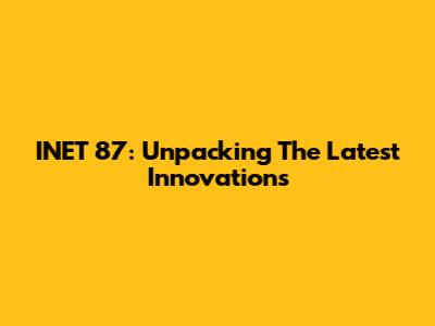 INET 87: Unpacking The Latest Innovations