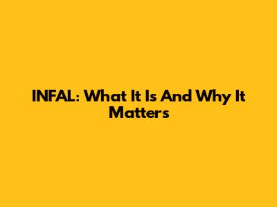 INFAL: What It Is And Why It Matters