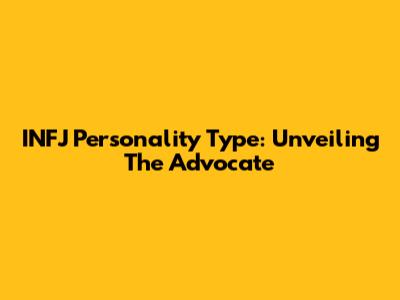 INFJ Personality Type: Unveiling The Advocate