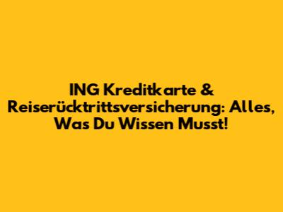 ING Kreditkarte & Reiserücktrittsversicherung: Alles, Was Du Wissen Musst!
