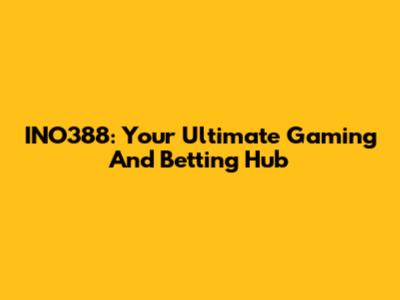 INO388: Your Ultimate Gaming And Betting Hub