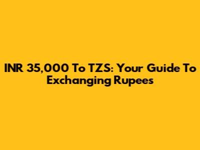 INR 35,000 To TZS: Your Guide To Exchanging Rupees