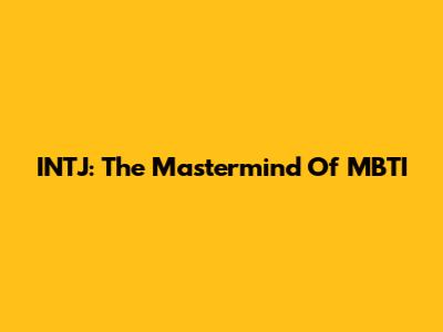 INTJ: The Mastermind Of MBTI