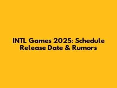 INTL Games 2025: Schedule Release Date & Rumors