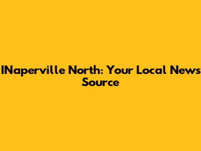 INaperville North: Your Local News Source