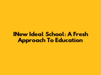 INew Ideal School: A Fresh Approach To Education