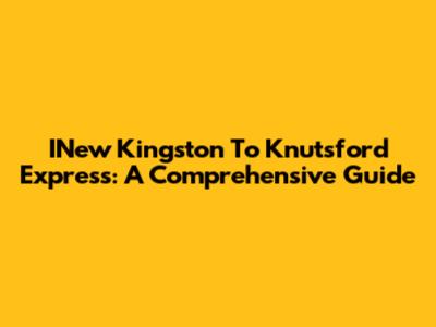 INew Kingston To Knutsford Express: A Comprehensive Guide