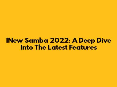 INew Samba 2022: A Deep Dive Into The Latest Features