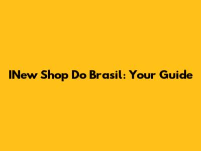 INew Shop Do Brasil: Your Guide