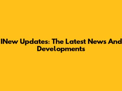 INew Updates: The Latest News And Developments