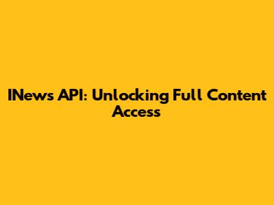 INews API: Unlocking Full Content Access
