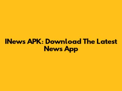 INews APK: Download The Latest News App