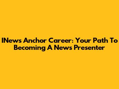 INews Anchor Career: Your Path To Becoming A News Presenter