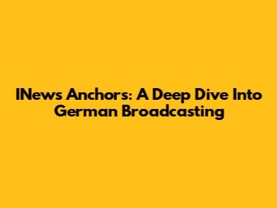 INews Anchors: A Deep Dive Into German Broadcasting