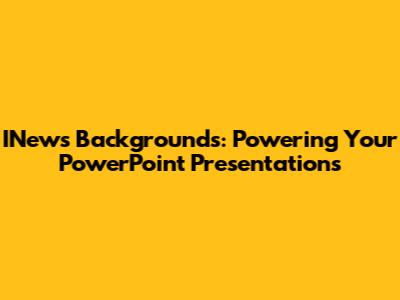 INews Backgrounds: Powering Your PowerPoint Presentations