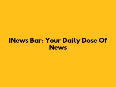 INews Bar: Your Daily Dose Of News