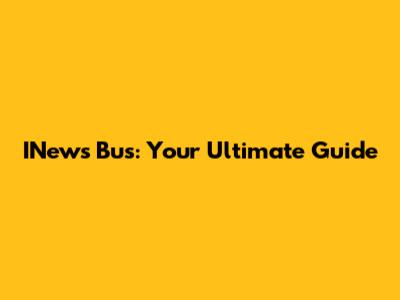 INews Bus: Your Ultimate Guide