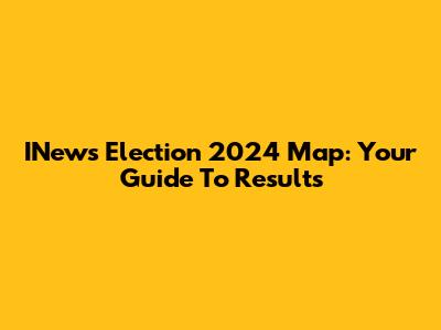 INews Election 2024 Map: Your Guide To Results