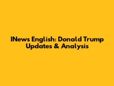 INews English: Donald Trump Updates & Analysis