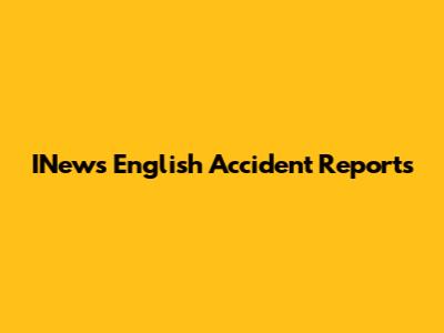 INews English Accident Reports