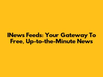 INews Feeds: Your Gateway To Free, Up-to-the-Minute News