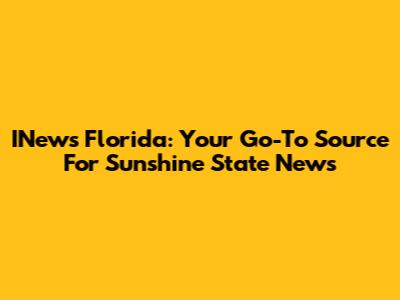 INews Florida: Your Go-To Source For Sunshine State News