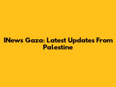 INews Gaza: Latest Updates From Palestine