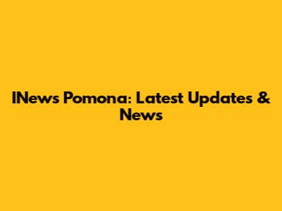 INews Pomona: Latest Updates & News