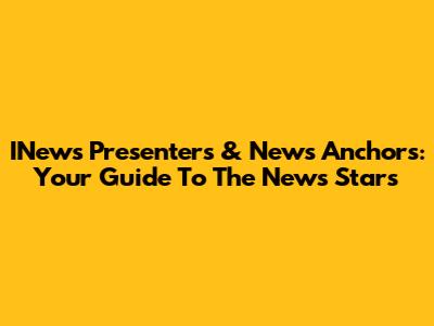 INews Presenters & News Anchors: Your Guide To The News Stars
