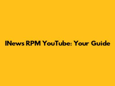 INews RPM YouTube: Your Guide