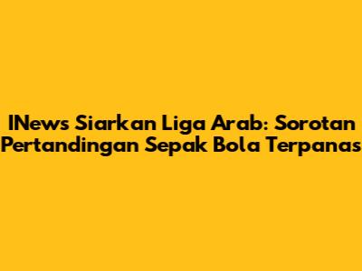 INews Siarkan Liga Arab: Sorotan Pertandingan Sepak Bola Terpanas