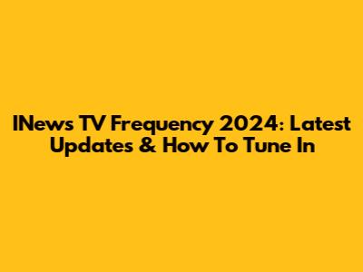 INews TV Frequency 2024: Latest Updates & How To Tune In