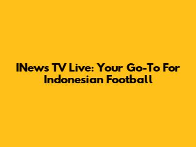 INews TV Live: Your Go-To For Indonesian Football