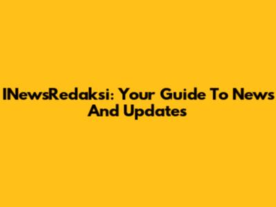 INewsRedaksi: Your Guide To News And Updates