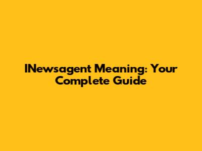 INewsagent Meaning: Your Complete Guide